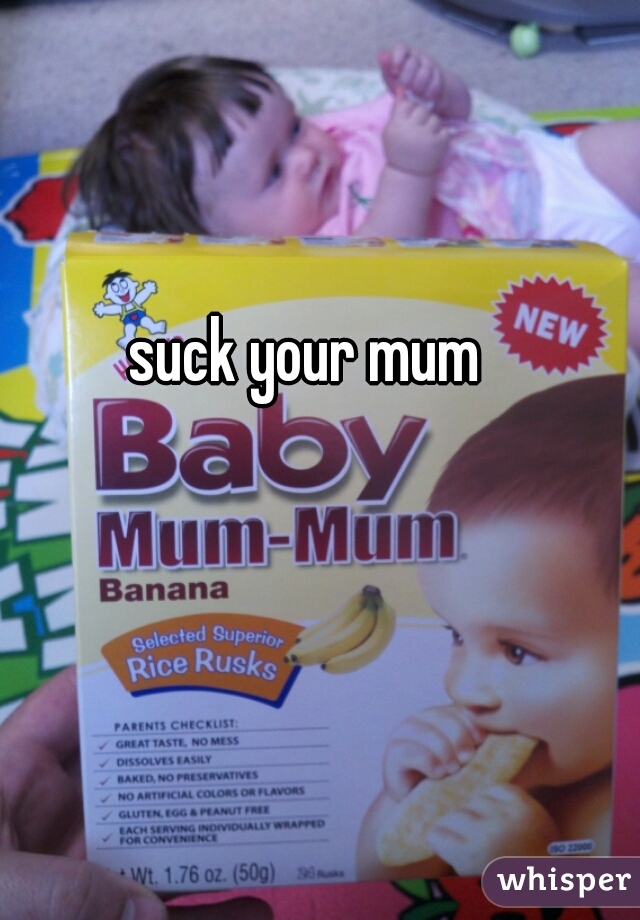 suck your mum
