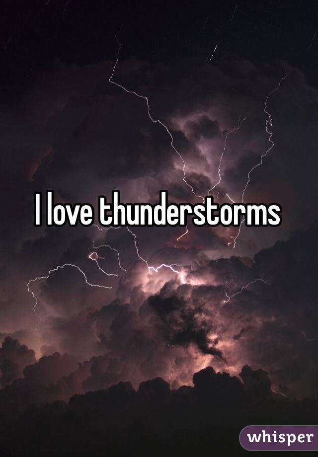 I love thunderstorms 