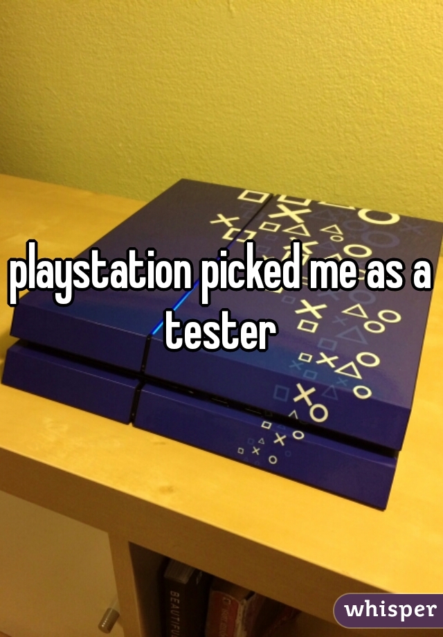 playstation picked me as a tester 