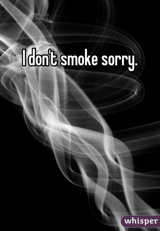 I don't smoke sorry.