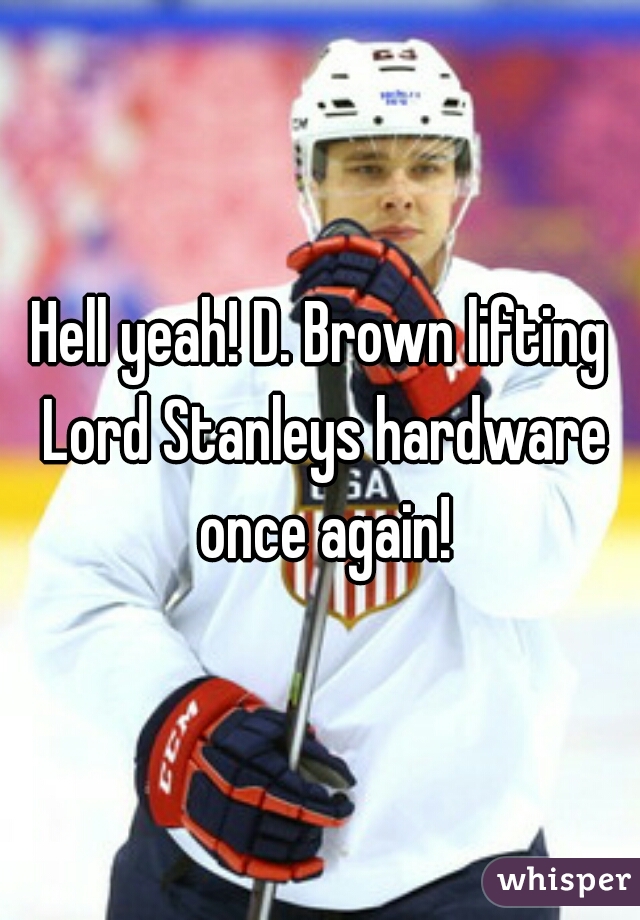 Hell yeah! D. Brown lifting Lord Stanleys hardware once again!
