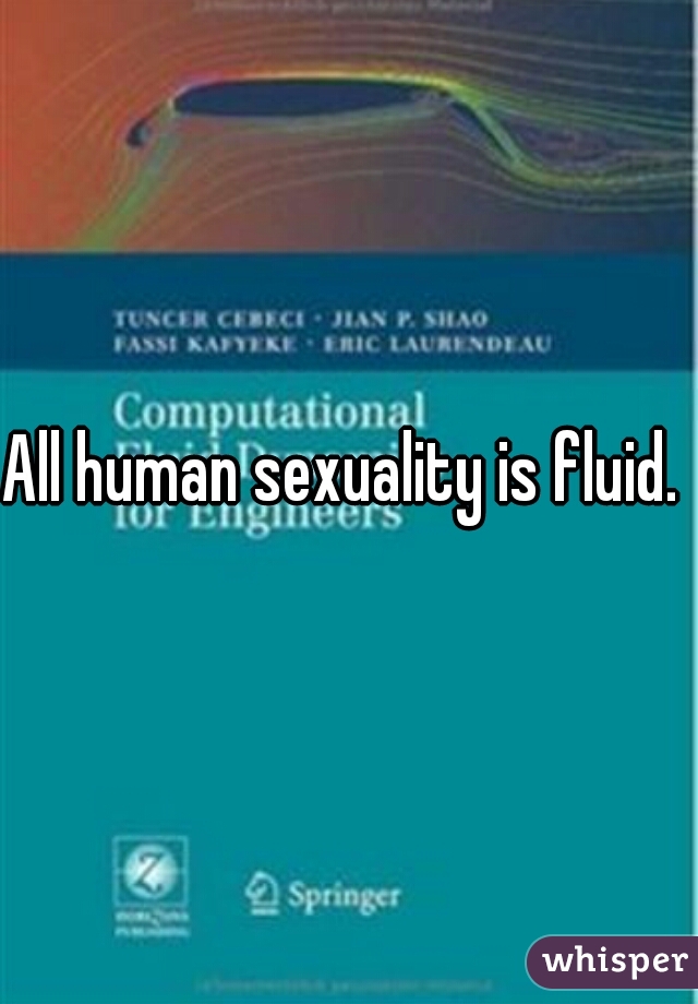 All human sexuality is fluid. 