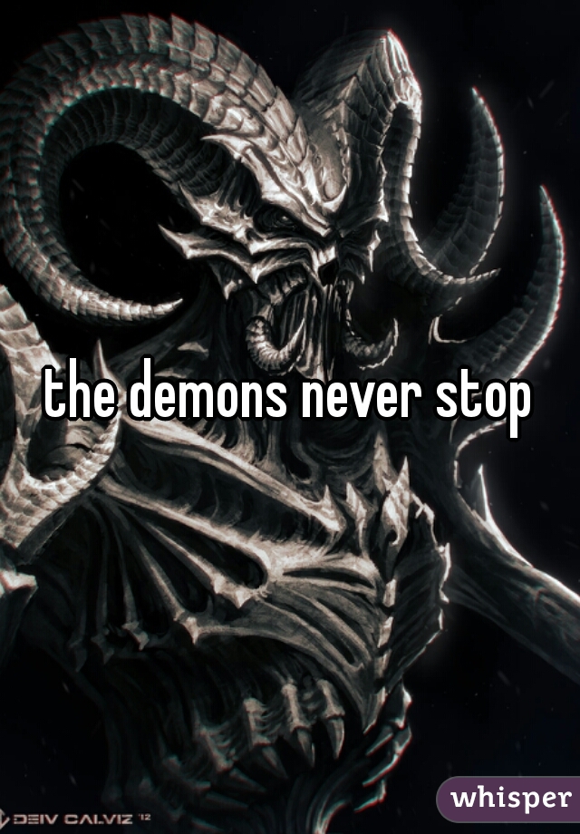 the demons never stop