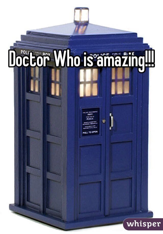 Doctor Who is amazing!!!
