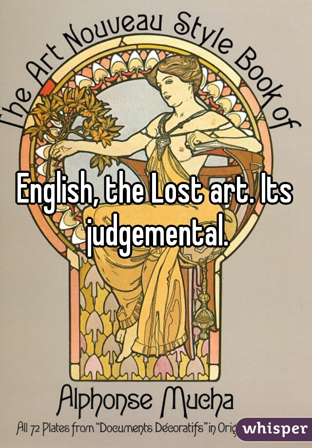 English, the Lost art. Its judgemental.