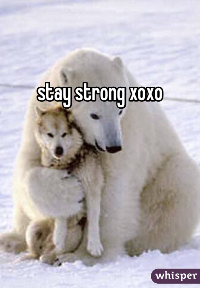 stay strong xoxo
