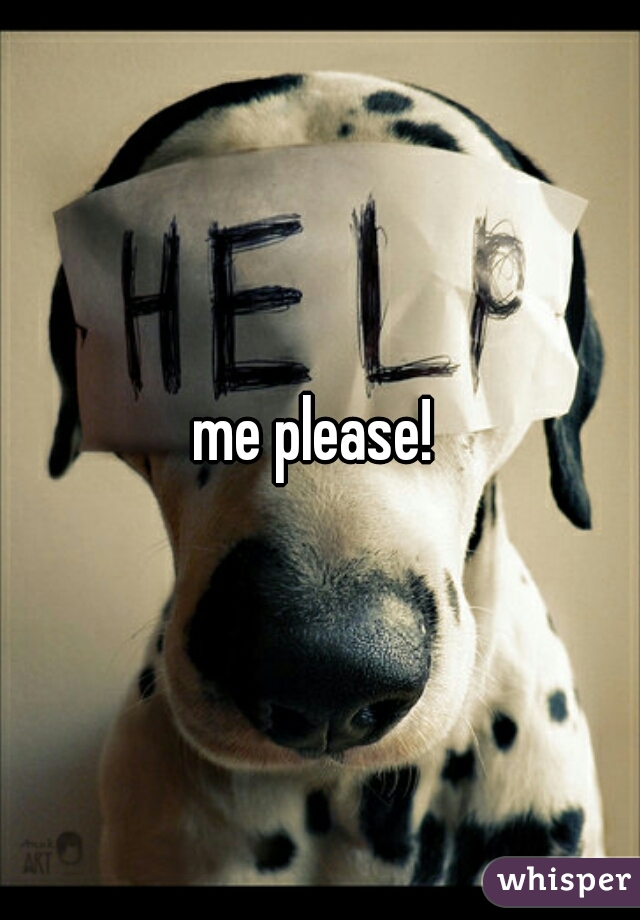 me please! 