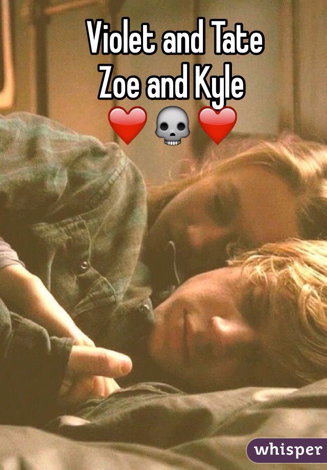  Violet and Tate
Zoe and Kyle 
❤️💀❤️