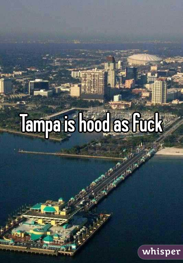 Tampa is hood as fuck