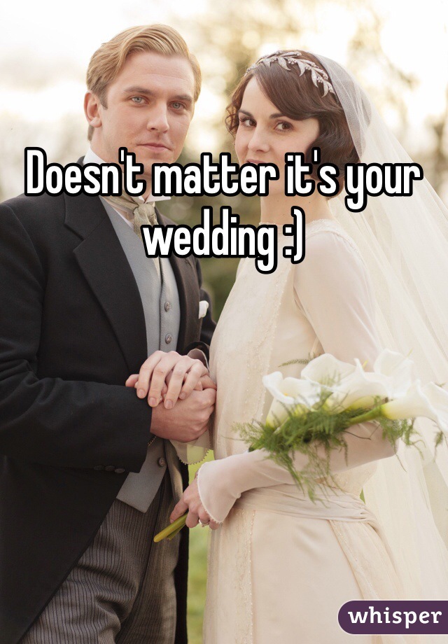 Doesn't matter it's your wedding :)