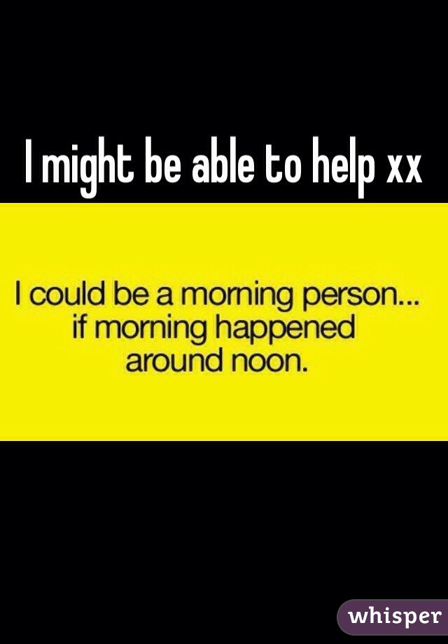 I might be able to help xx