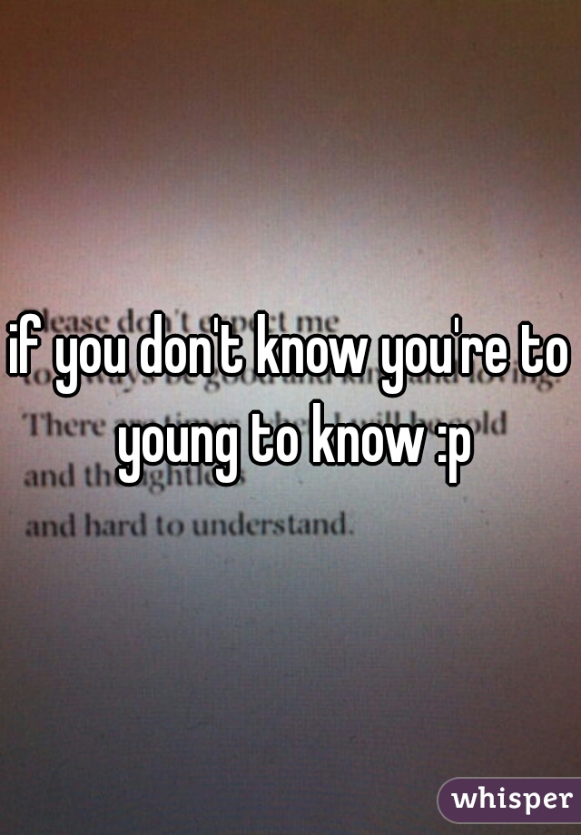if you don't know you're to young to know :p