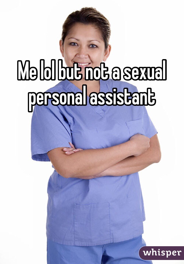 Me lol but not a sexual personal assistant
