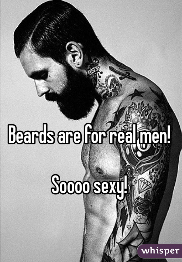 Beards are for real men!

Soooo sexy!