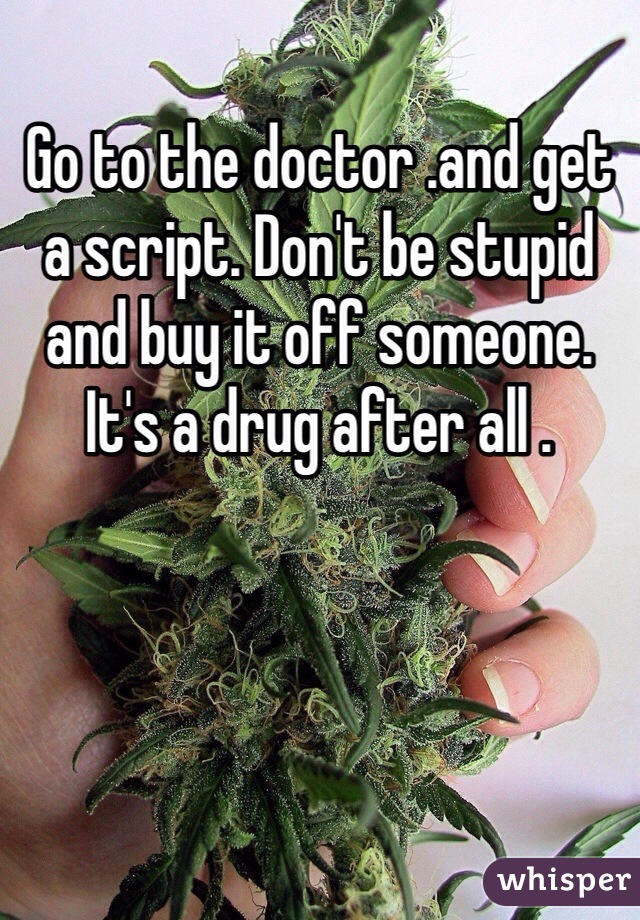Go to the doctor .and get a script. Don't be stupid and buy it off someone. It's a drug after all . 
