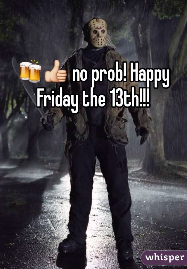 🍻👍 no prob! Happy Friday the 13th!!!