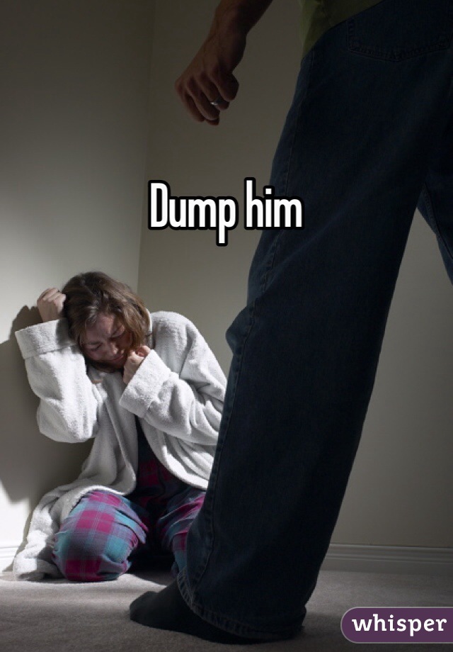 Dump him