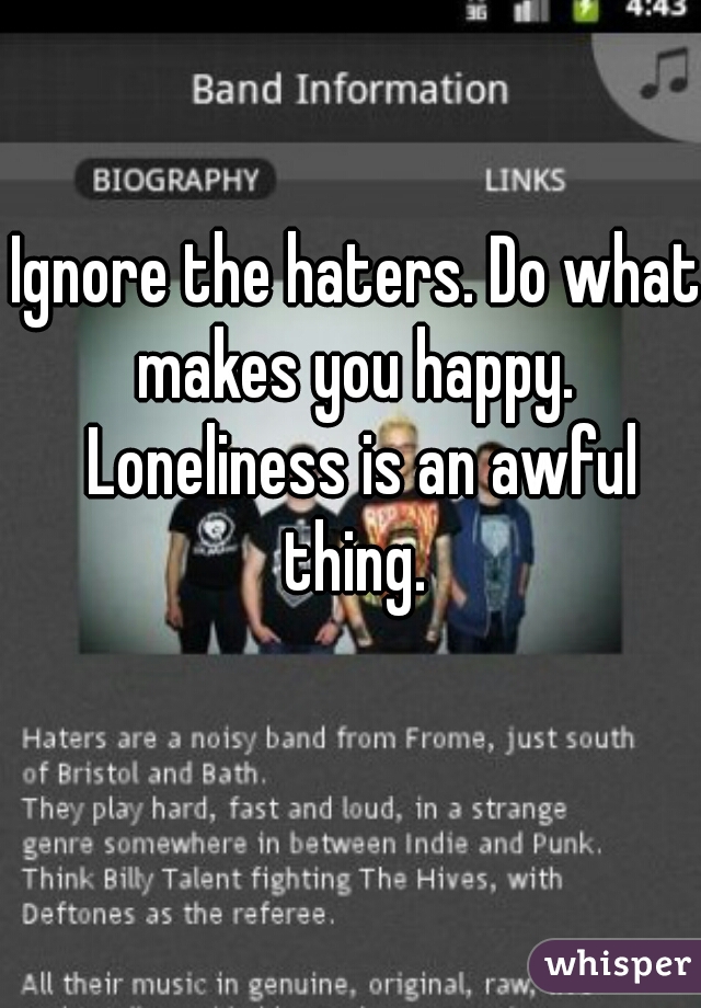 Ignore the haters. Do what makes you happy.  Loneliness is an awful thing. 