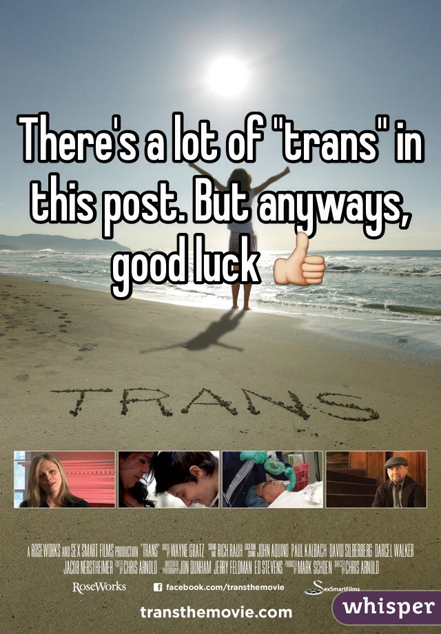 There's a lot of "trans" in this post. But anyways, good luck 👍
