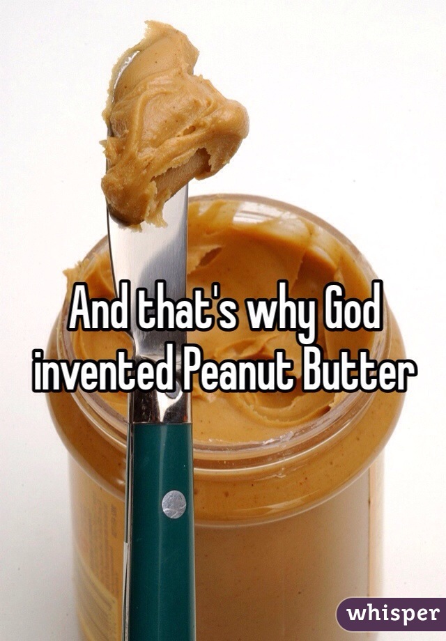 And that's why God invented Peanut Butter