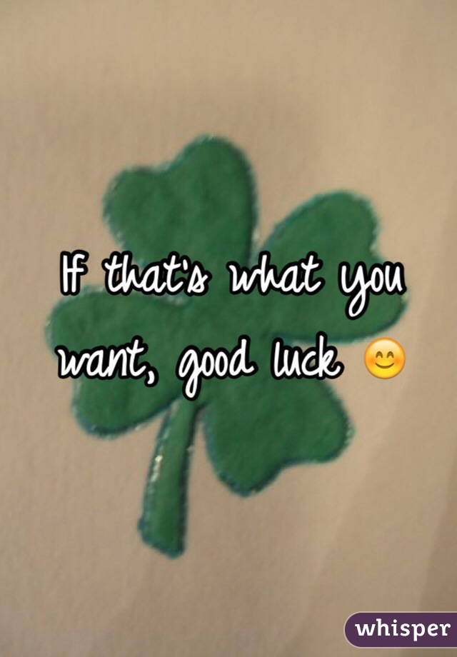 If that's what you want, good luck 😊