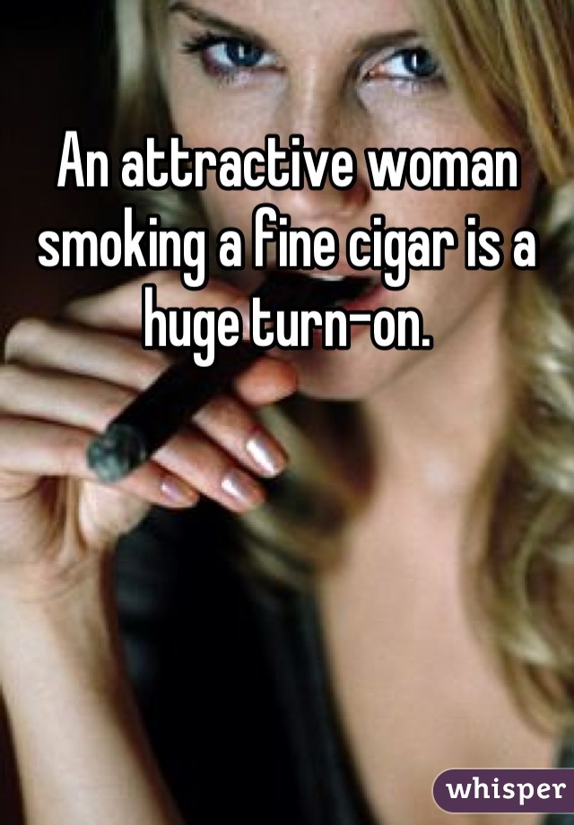 An attractive woman smoking a fine cigar is a huge turn-on.