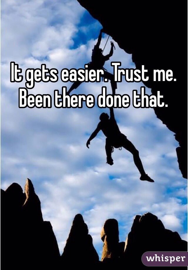 It gets easier. Trust me. Been there done that. 