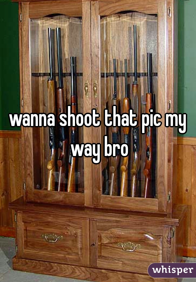 wanna shoot that pic my way bro
