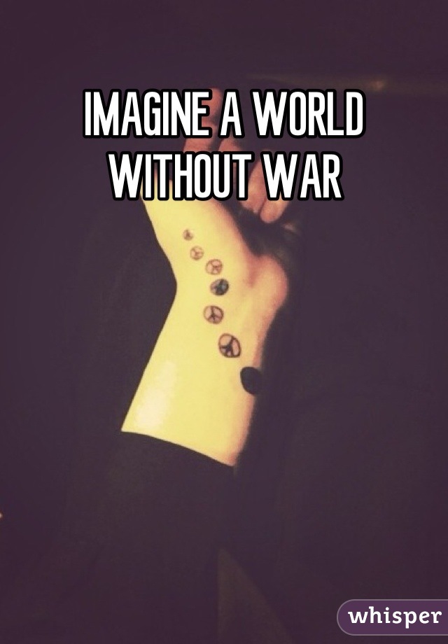 IMAGINE A WORLD WITHOUT WAR
