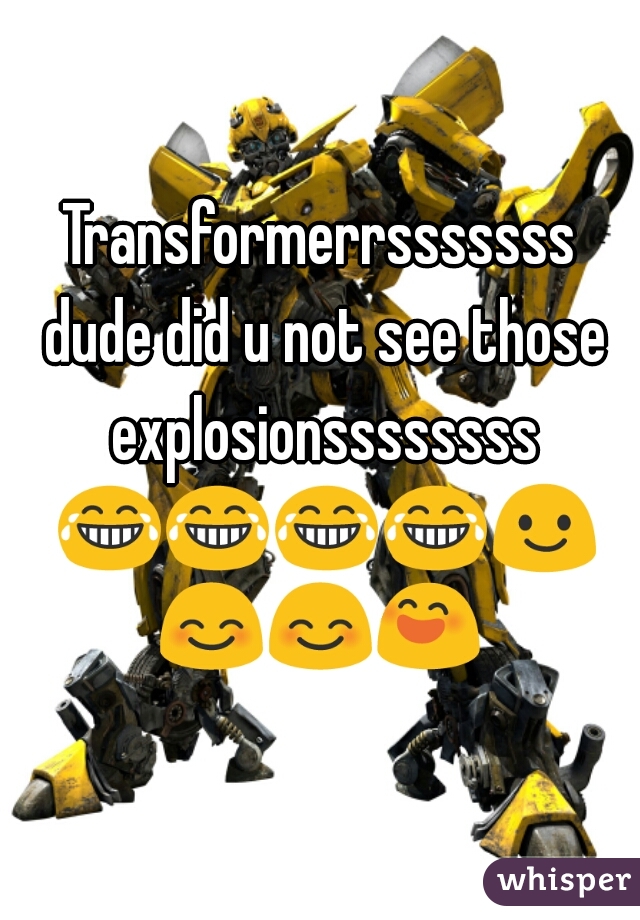 Transformerrsssssss dude did u not see those explosionssssssss 😂😂😂😂😃😊😊😄