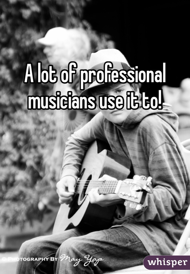 A lot of professional musicians use it to! 