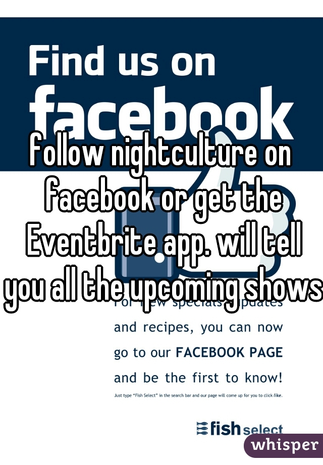 follow nightculture on facebook or get the Eventbrite app. will tell you all the upcoming shows 