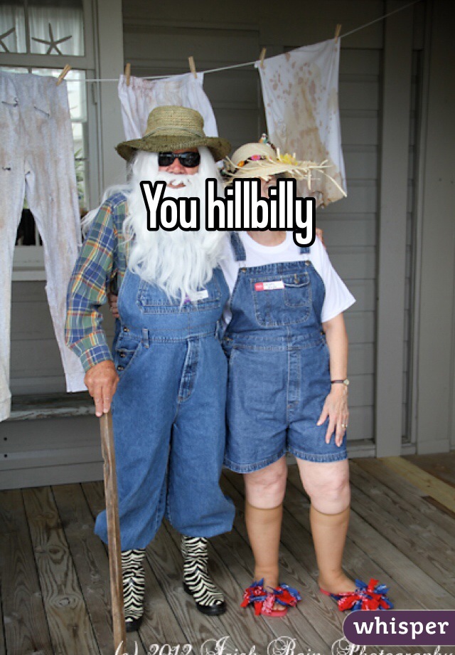 You hillbilly