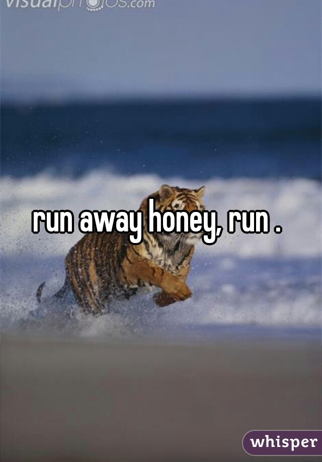 run away honey, run . 