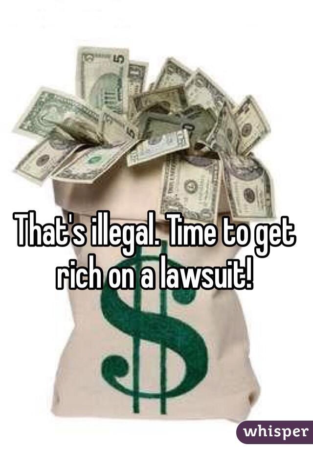 That's illegal. Time to get rich on a lawsuit! 