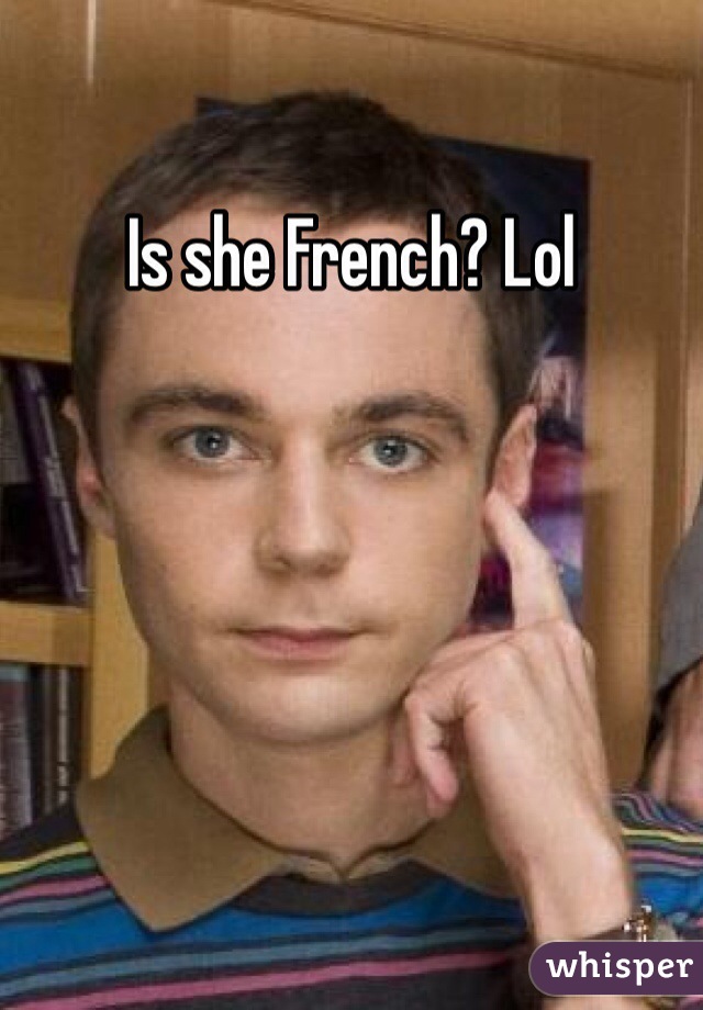 Is she French? Lol