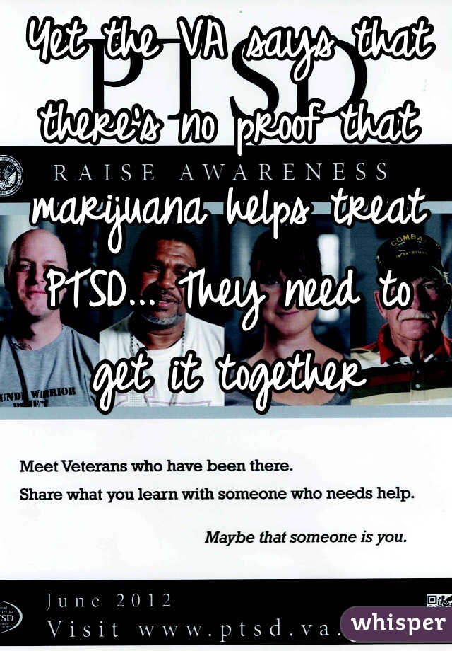 Yet the VA says that there's no proof that marijuana helps treat PTSD... They need to get it together 