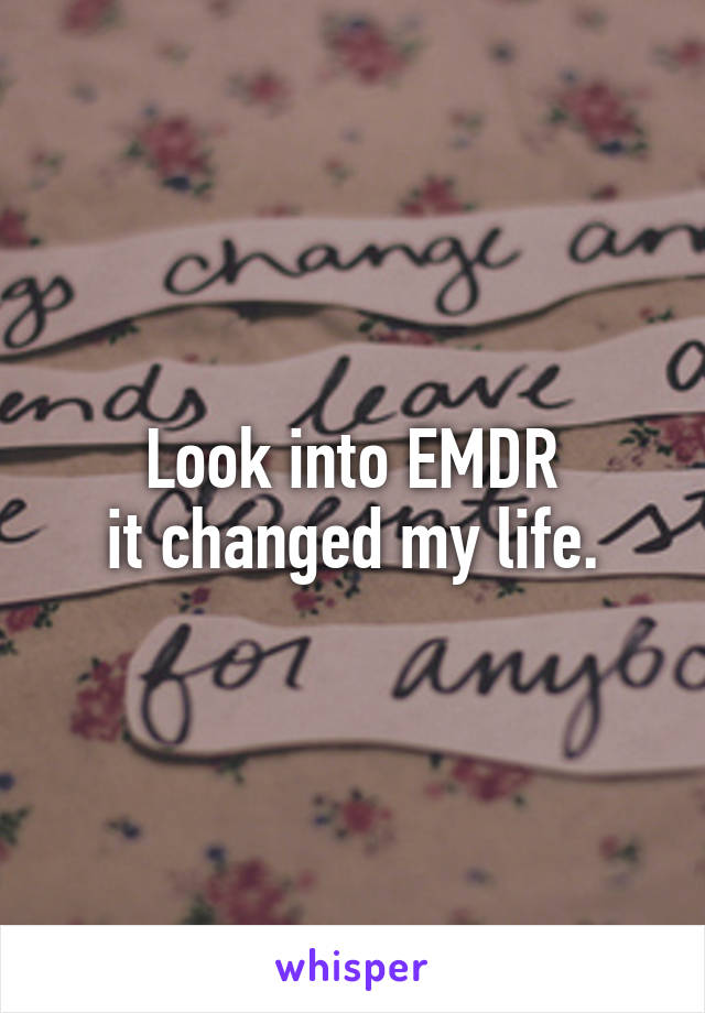 Look into EMDR
it changed my life.