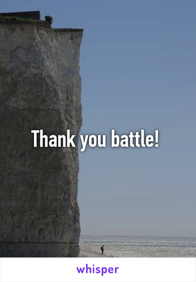 Thank you battle! 