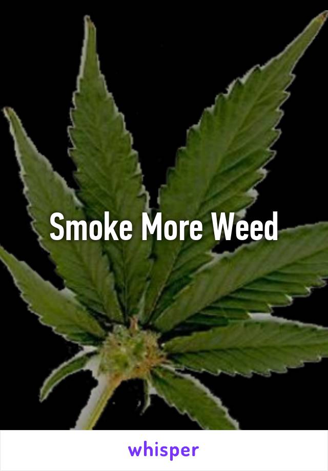 Smoke More Weed