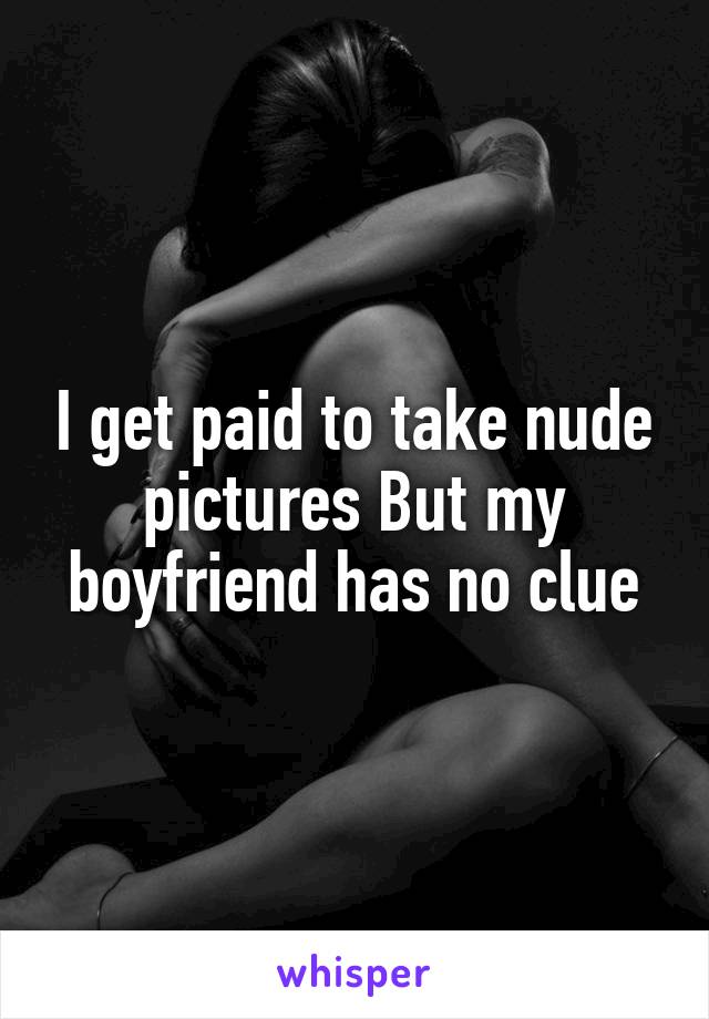 I get paid to take nude pictures But my boyfriend has no clue