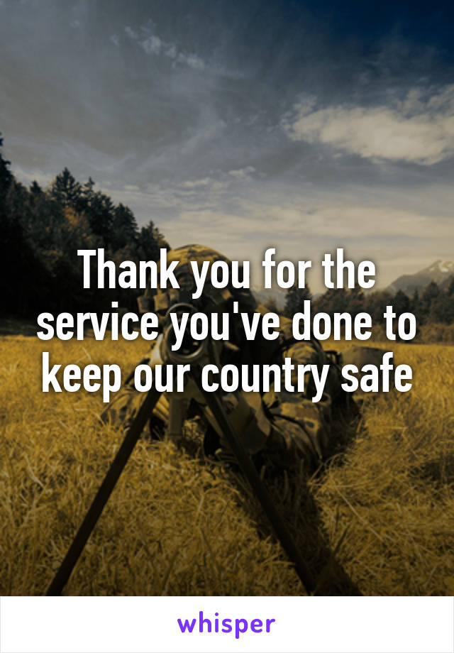 Thank you for the service you've done to keep our country safe