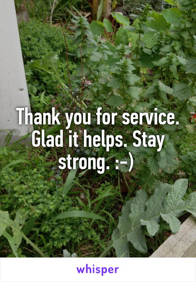 Thank you for service. Glad it helps. Stay strong. :-) 