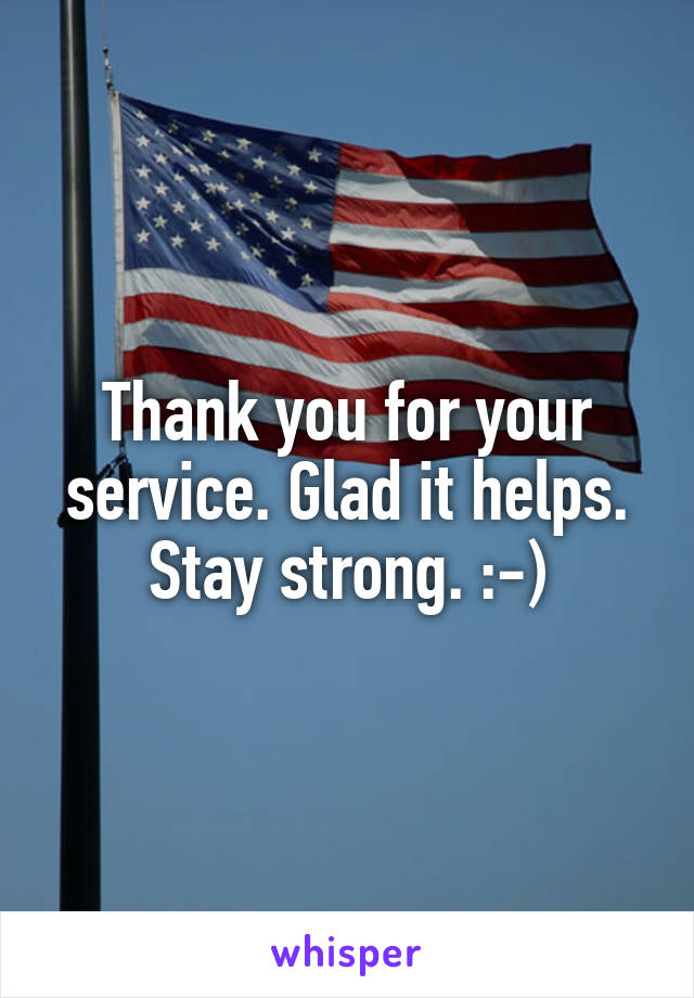 Thank you for your service. Glad it helps. Stay strong. :-)