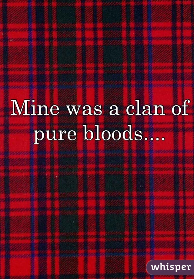 Mine was a clan of pure bloods....