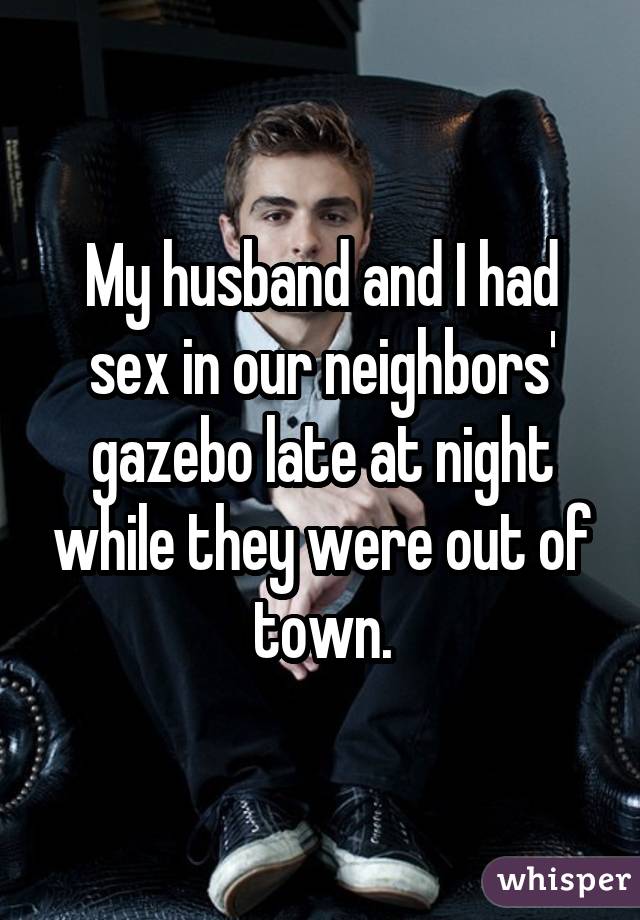 My husband and I had sex in our neighbors