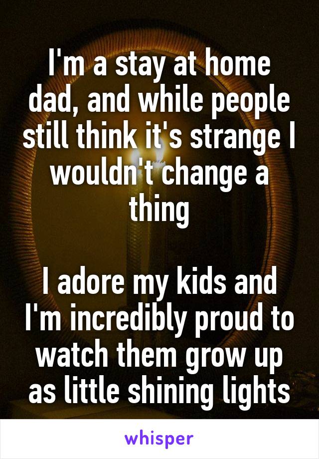 I'm a stay at home dad, and while people still think it's strange I wouldn't change a thing

I adore my kids and I'm incredibly proud to watch them grow up as little shining lights