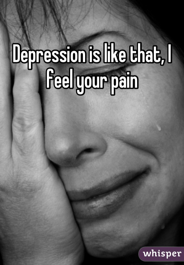 Depression is like that, I feel your pain