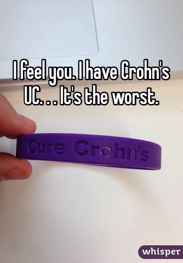 I feel you. I have Crohn's UC. . . It's the worst. 