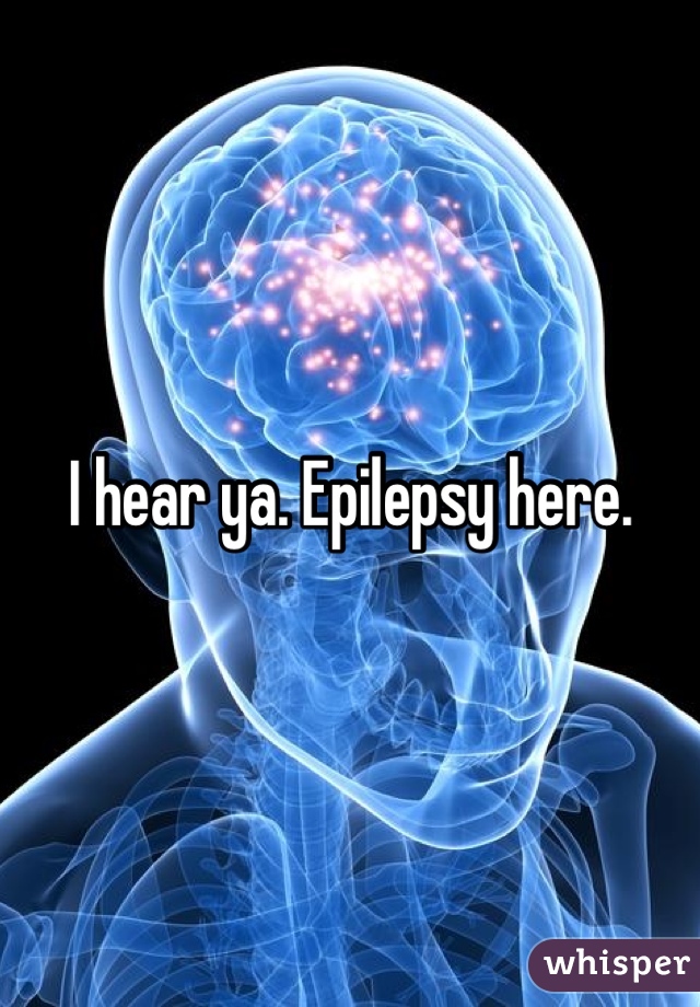 I hear ya. Epilepsy here.